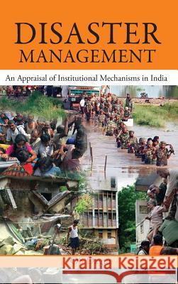 Disaster Management: An Appraisal of Institutional Mechanisms in India O. S. Dagur 9789380502724 KW Publishers Pvt Ltd