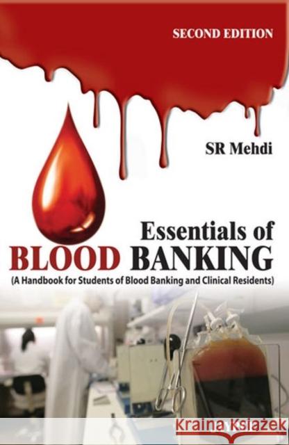 Essentials of Blood Banking : (A Handbook for Students of Blood Banking and Clinical Residents) S R Mehdi 9789380704524 0