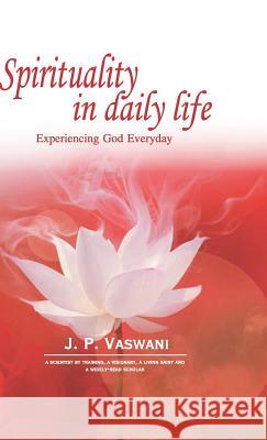 Spirituality in Daily Life J. P. Vaswani 9789380743677 Geeta Publishing House