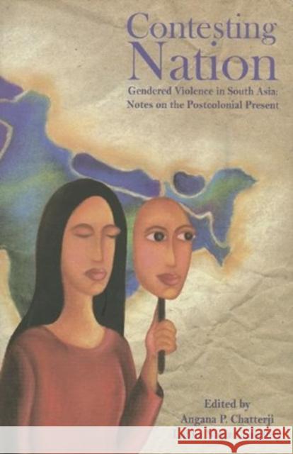 Contesting Nation: Gendered Violence in South Asia: Notes on the Postcolonial Present Angana Chatterji Nazir Chaudhry 9789381017876 Zubaan Books