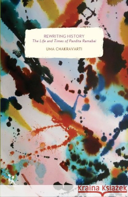 Rewriting History: The Life and Times of Pandita Ramabai Uma Chakravarti 9789381017944 Zubaan Books