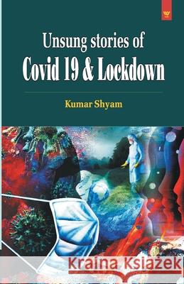 Unsung Stories of Covid 19 & Lockdown Kumar Shyam 9789381130407