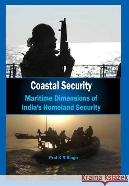 Coastal Security: Maritime Dimensions of India's Homeland Security Singh, K. R. 9789381411292 VIJ Books (India) Pty Ltd