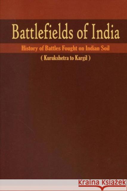 Battlefields of India: History of Battles Fought on Indian Soil (Kurukshetra to Kargil) Vij, P. K. 9789381411506 Vij Books India
