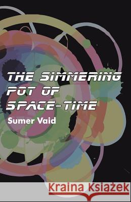 The Simmering Pot of Space-Time Sumer Vaid 9789381836200 Wordizen Books