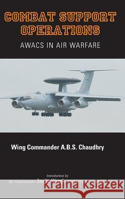 Combat Support Operations: Awacs in Air Warfare A. B. S. Chaudhry 9789381904039 K W Publishers Pvt Ltd