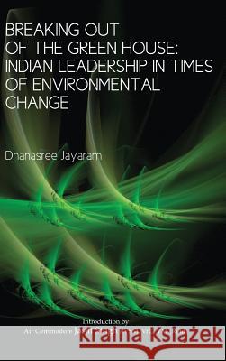 Breaking Out of the Green House: Indian Leadership in Times of Environmental Change Dhanasree Jayaram 9789381904138 K W Publishers Pvt Ltd