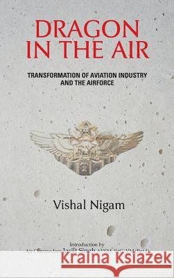 Dragon in the Air: Transformation of China's Aviation Industry and Air Force Vishal Nigam 9789381904268 K W Publishers Pvt Ltd