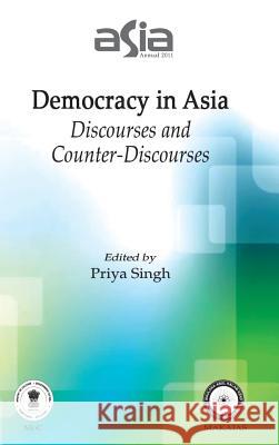 Asia Annual 2011: Democracy in Asia: Discourses and Counter-Discourses Priya Singh 9789381904305
