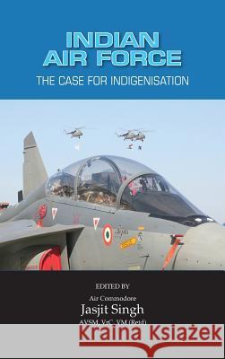 Indian Air Force: The Case for Indigenisation Jasjit Singh 9789381904497 K W Publishers Pvt Ltd
