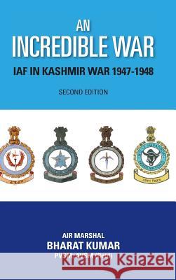 An Incredible War: Iaf in Kashmir War 1947-1948 (Second Edition) Bharat Kumar 9789381904527 K W Publishers Pvt Ltd