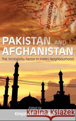 Pakistan and Afghanistan: The (in)Stability Factor in India's Neighbourhood Kingshuk Chatterjee (University of Calcutta India) 9789381904626