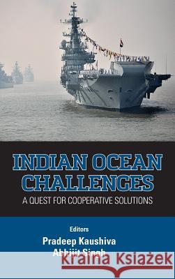 Indian Ocean Challenges: A Quest for Cooperative Solutions Pradeep Kaushiva, Abhijit Singh 9789381904657 KW Publishers Pvt Ltd