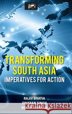 Transforming South Asia: Imperatives for Action Rajiv Bhatia, Swaran Singh, Reena Marwah 9789381904985