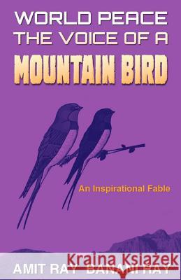 World Peace: The Voice of a Mountain Bird Amit Ray Banani Ray 9789382123262 Inner Light Publishers