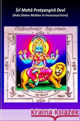 Sri Maha Pratyangira Devi: Holy Divine Mother in Ferocious Form Dr Ramamurthy N 9789382237471 ISBN India Assigned