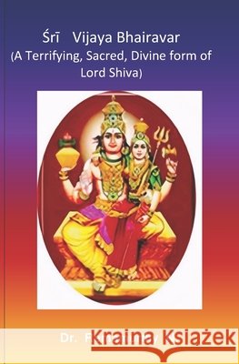 Śrī Vijaya Bhairavar: A Terrifying, Sacred, Divine form of Lord Shiva Ramamurthy Natarajan 9789382237877 ISBN India Agency