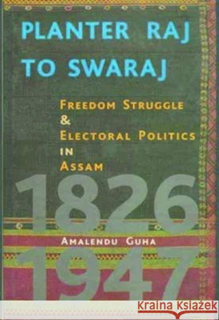 Planter Raj to Swaraj: Freedom Struggle & Electoral Politics in Assam Amalendu Guha 9789382381341