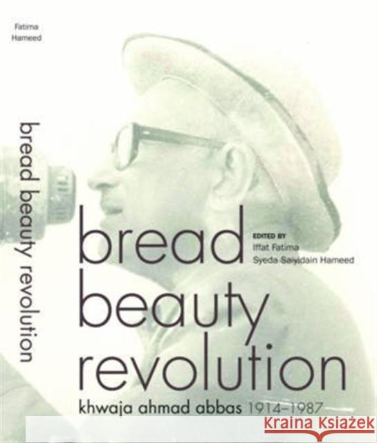 Bread Beauty Revolution: Khwaja Ahmad Abbas, 1914-1987 Iffat Fatima   9789382381426