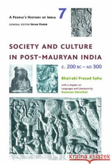 A People's History of India 7: Society and Culture in Post-Mauryan India, C. 200 BC-AD 300 Bhairabi Prasad Sahu B. P. Sahu 9789382381754