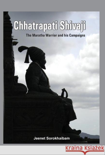 Chhatrapati Shivaji: The Maratha Warrior and His Campaigns Sorokhaibam, Jeenet 9789382573937 Vij Books India