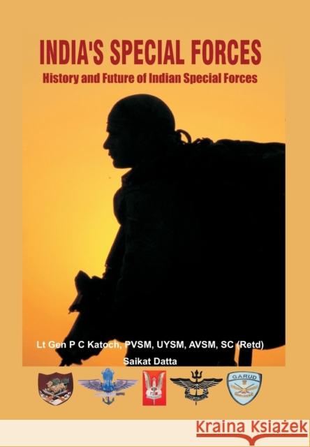 India's Special Forces : History and Future of Special Forces Lt Gen P C Katoch (Retd) Saikat Datta  9789382573975 