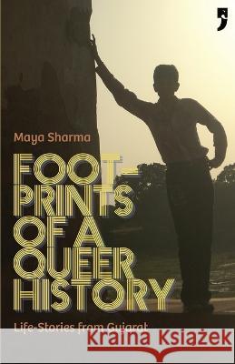 Footprints of a Queer History: Life Stories from Gujarat Maya Sharma 9789382579359 Yoda Press