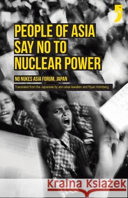 People of Asia Say No to Nuclear Power: No Nukes Asia Forum, Japan Ann-Elise Lewallen Ryan Holmberg 9789382579656