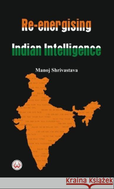 Re-Energising Indian Intelligence Manoj Shrivastava 9789382652007