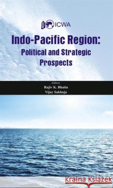 Indo-Pacific Region: Political and Strategic Prospects Bhatia, Rajiv K. 9789382652632
