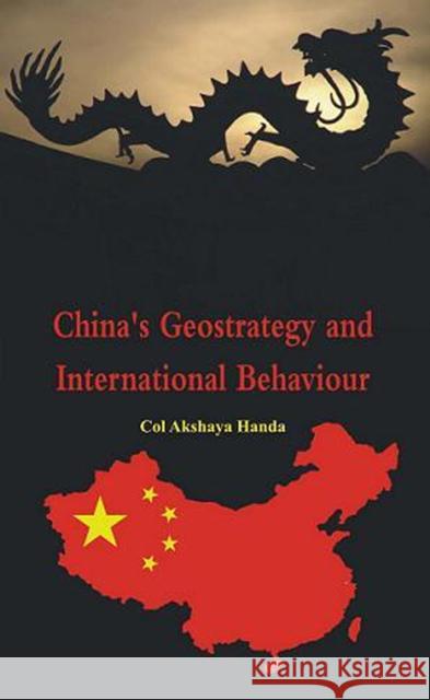 China's Geostrategy and International Behaviour Handa, Akshaya 9789382652663