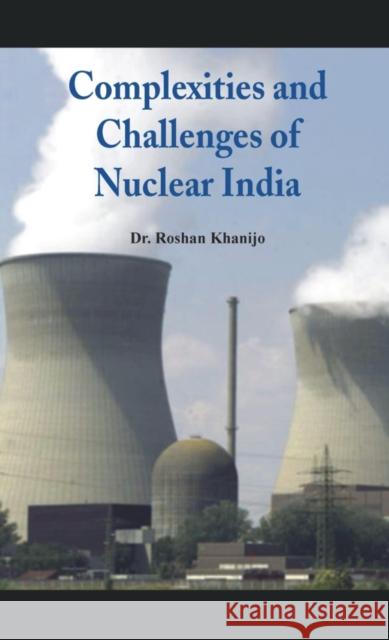 Complexities and Challenges of Nuclear India Roshan Khanijo 9789382652786