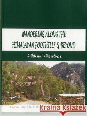 Wandering Along the Himalayan Foothills & Beyond - A Veterans Travelogue Gahatraj, Col Mani K. 9789382652908 VIJ Books (India) Pty Ltd