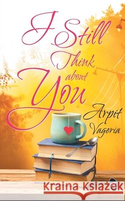 I Still Think About You Arpit Vageria 9789382665700