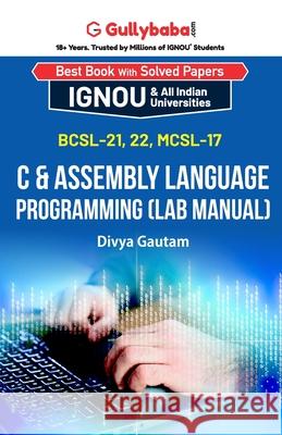 BCSL-021, BCSL-022, MCSL-017 C & Assembly Language Programming (Lab Manual) Divya Gautam 9789382688129 Gullybaba Publishing House Pvt. Ltd.