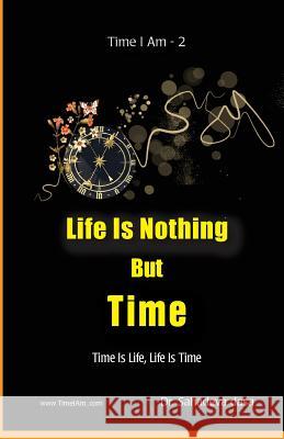 Life Is Nothing But Time: Time Is Life, Life Is Time Sahadeva Dasa Dr Sahadeva Dasa 9789382947080 Soul Science University Press