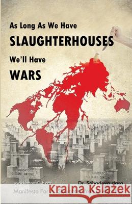 As Long As We Have Slaughterhouses, We'll Have Wars: Manifesto For A Slaughter-free Civilization Dasa, Sahadeva 9789382947196 Soul Science University Press