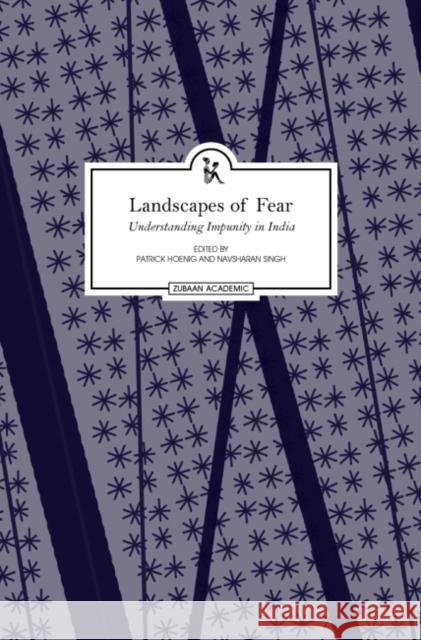 Landscapes of Fear: Understanding Impunity in India Patrick Hoenig Navsharan Singh 9789383074204 Zubaan Books