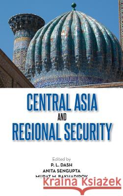 Central Asia and Regional Security P L Dash, Anita Sengupta, Murat M Bakhadirov 9789383649075 K W Publishers Pvt Ltd