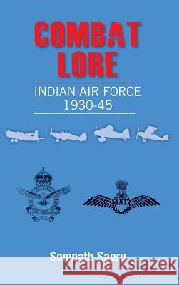 Combat Lore: Indian Air Force 1930-1945 Somanth Sapru 9789383649259 KW Publishers Pvt Ltd
