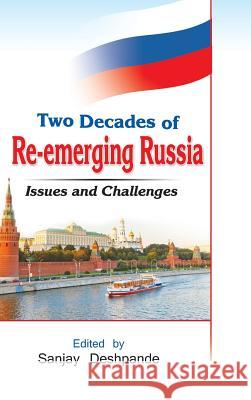 Two Decades of Re-Emerging Russia: Challenges and Prospects Sanjay Deshpande 9789383649518