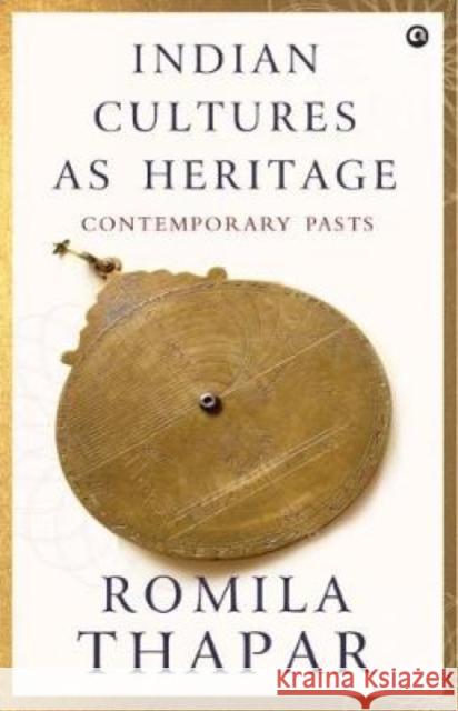 Indian Cultures as Heritage Romila Thapar 9789384067359