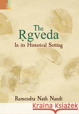The Ṛgveda: In its Historical Setting Ramendra Nath Nandi (University of Cyprus) 9789384092900 Primus Books