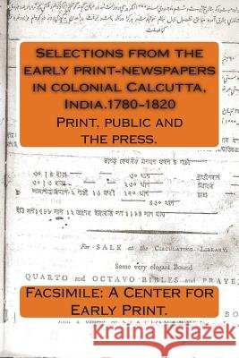 Selections from the early print-newspapers in colonial Calcutta, India.1780-1820: Print, public and the press. A. Center for Early Print, Facsimile 9789384281083 Lies and Big Feet