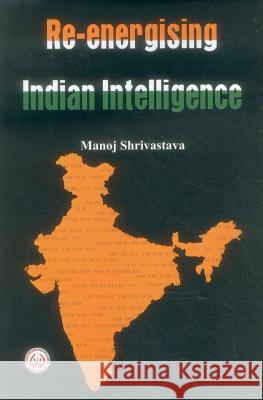 Re-Energising Indian Intelligence Manoj Shrivastava   9789384464066