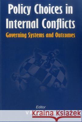 Policy Choices in Internal Conflicts: Governing Systems and Outcomes Raghavan, V. R. 9789384464103 VIJ Books (India) Pty Ltd
