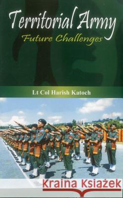Territorial Army: Future Challenges Katoch, H. 9789384464134 VIJ Books (India) Pty Ltd