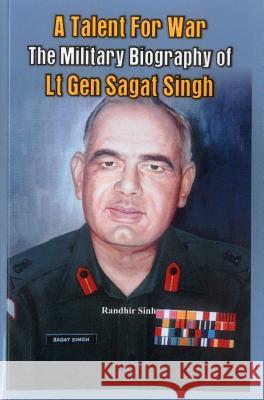 A Talent for War: The Military Biography of LT Gen Sagat Singh Sinh, Randhir 9789384464172 Vij Books India