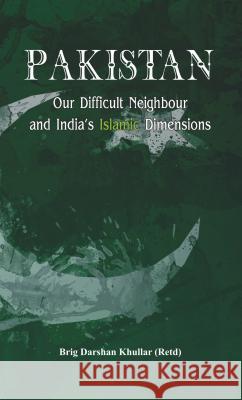 Pakistan Our Difficult Neighbour and India's Islamic Dimensions Darshan Khullar   9789384464295 VIJ Books (India) Pty Ltd