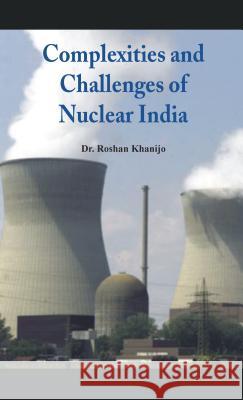 Complexities and Challenges of Nuclear India Dr. Roshan Khanijo   9789384464301